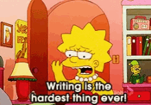 Lisa Simpson saying writing is the hardest thing ever! from The Simpsons