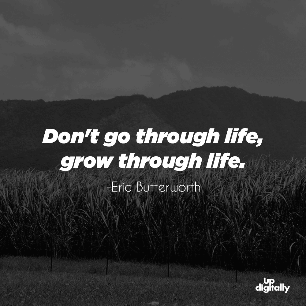 Dont go through life, grow through life.